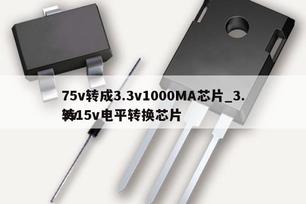 75v轉成3.3v1000MA芯片_3.3v
轉15v電平轉換芯片